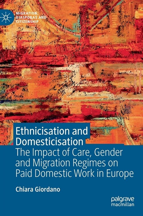 Ethnicisation and Domesticisation: The Impact of Care, Gender and Migration Regimes on Paid Domestic Work in Europe (Hardcover, 2022)
