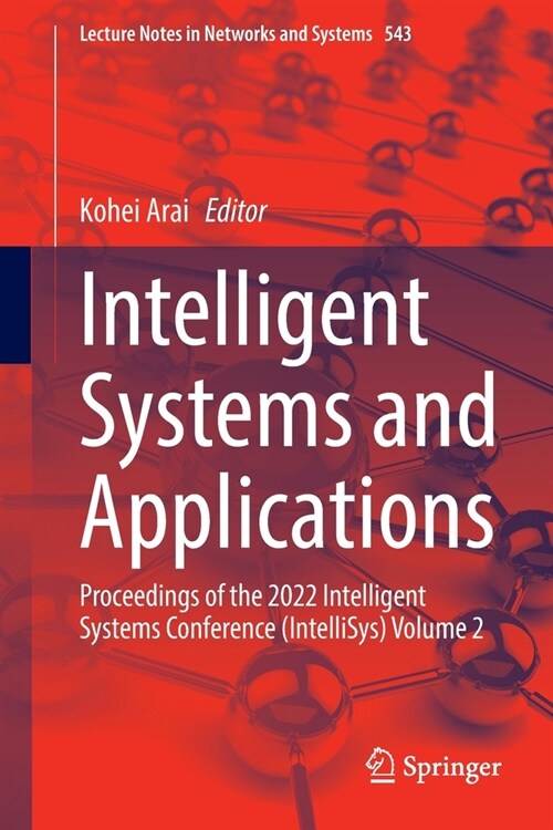 Intelligent Systems and Applications: Proceedings of the 2022 Intelligent Systems Conference (Intellisys) Volume 2 (Paperback, 2023)