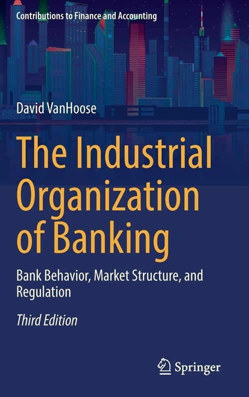 The Industrial Organization of Banking: Bank Behavior, Market Structure, and Regulation (Hardcover, 3, 2022)