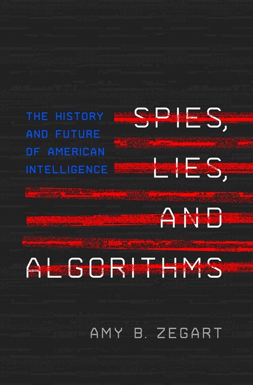 Spies, Lies, and Algorithms: The History and Future of American Intelligence (Paperback)