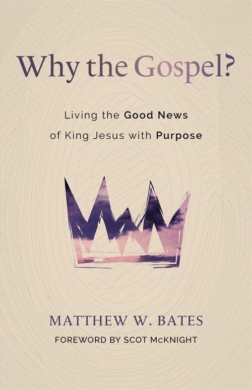 Why the Gospel?: Living the Good News of King Jesus with Purpose (Paperback)