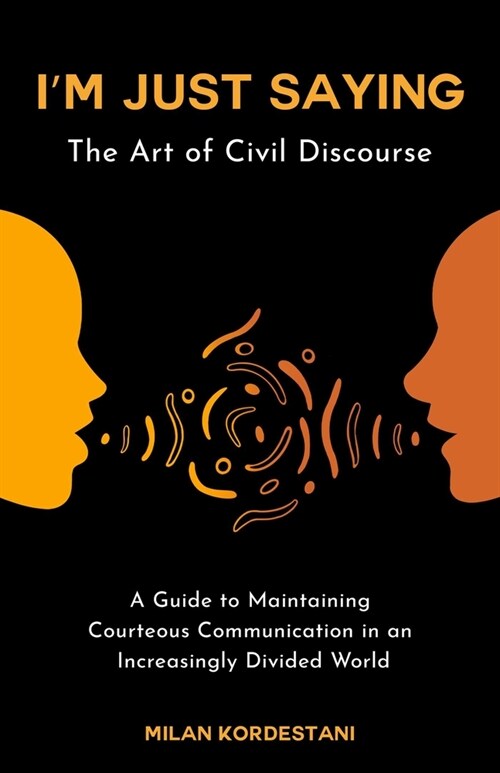 Im Just Saying: A Guide to Maintaining Civil Discourse in an Increasingly Divided World (Paperback)