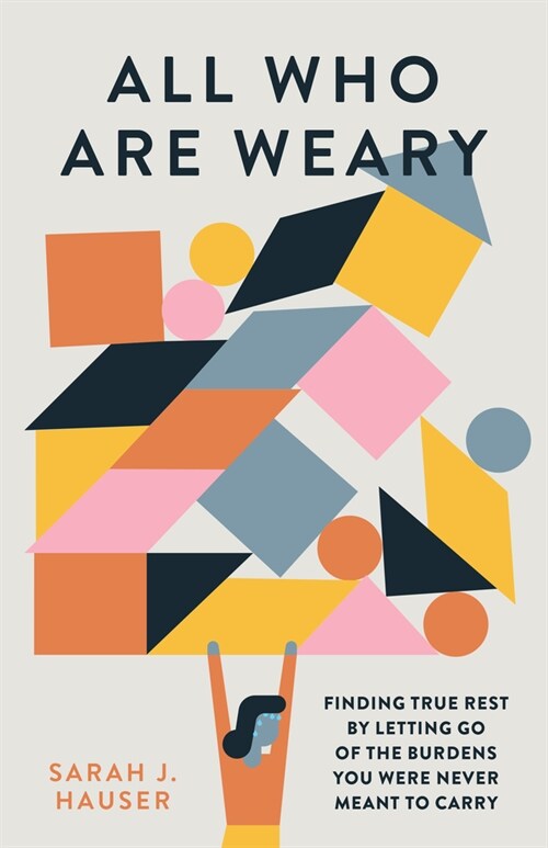 All Who Are Weary: Finding True Rest by Letting Go of the Burdens You Were Never Meant to Carry (Paperback)