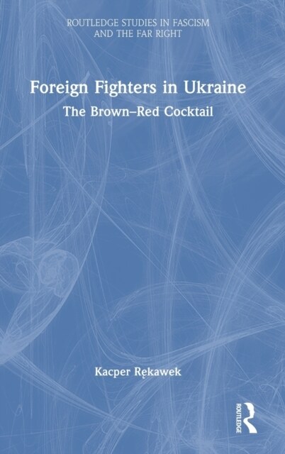 Foreign Fighters in Ukraine : The Brown–Red Cocktail (Hardcover)