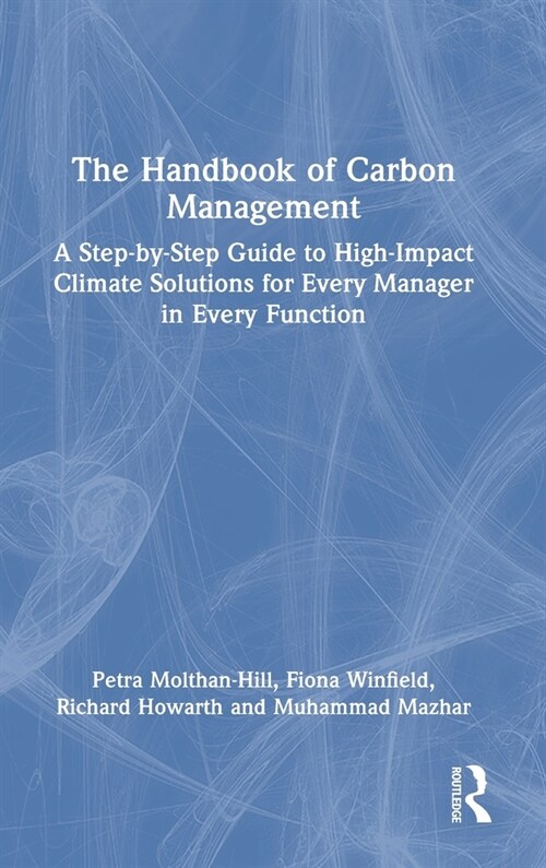 The Handbook of Carbon Management : A Step-by-Step Guide to High-Impact Climate Solutions for Every Manager in Every Function (Hardcover)