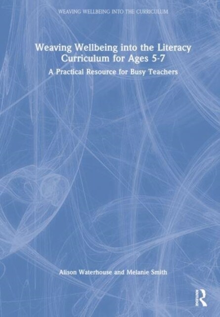 Weaving Wellbeing into the Literacy Curriculum for Ages 5-7 : A Practical Resource for Busy Teachers (Hardcover)