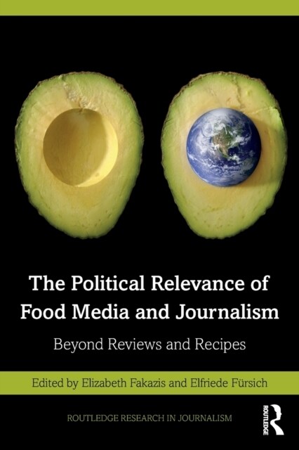 The Political Relevance of Food Media and Journalism : Beyond Reviews and Recipes (Paperback)