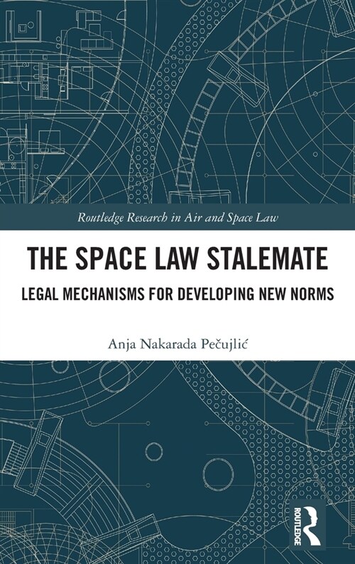 The Space Law Stalemate : Legal Mechanisms for Developing New Norms (Hardcover)