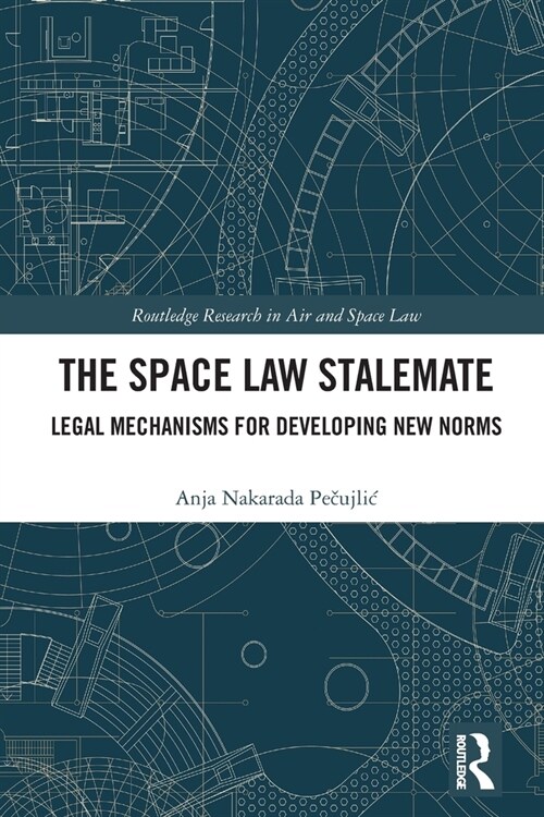 The Space Law Stalemate : Legal Mechanisms for Developing New Norms (Paperback)