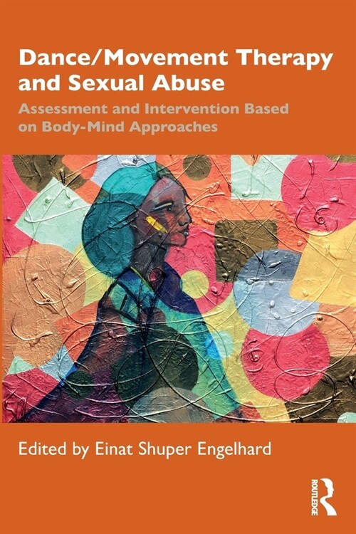 Dance/Movement Therapy and Sexual Abuse : Assessment and Intervention Based on Body-Mind Approaches (Paperback)