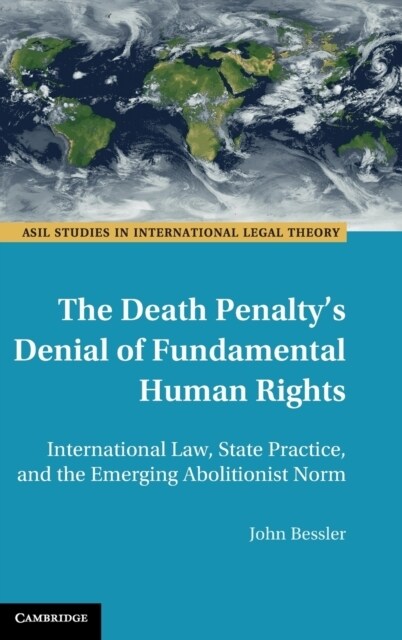 The Death Penaltys Denial of Fundamental Human Rights : International Law, State Practice, and the Emerging Abolitionist Norm (Hardcover)