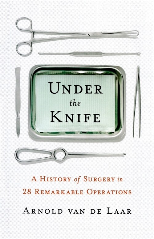 Under the Knife: A History of Surgery in 28 Remarkable Operations (Paperback)