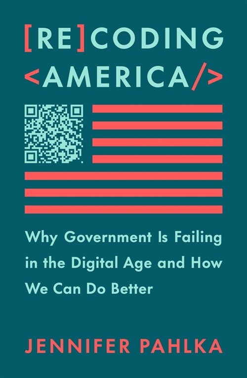 Recoding America: Why Government Is Failing in the Digital Age and How We Can Do Better (Hardcover)