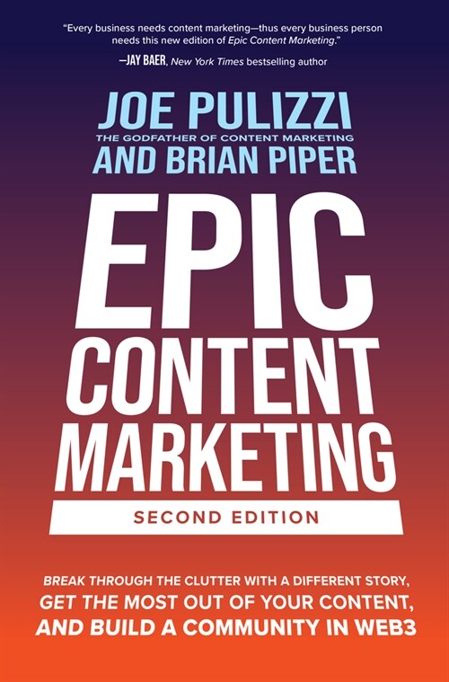 Epic Content Marketing, Second Edition: Break Through the Clutter with a Different Story, Get the Most Out of Your Content, and Build a Community in W (Hardcover, 2)