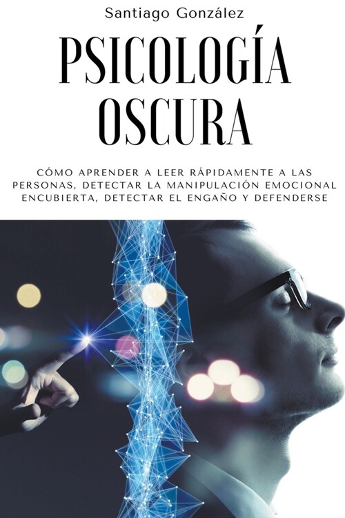 Psicolog? oscura: C?o aprender a leer r?idamente a las personas, detectar la manipulaci? emocional encubierta, detectar el enga? y d (Paperback)