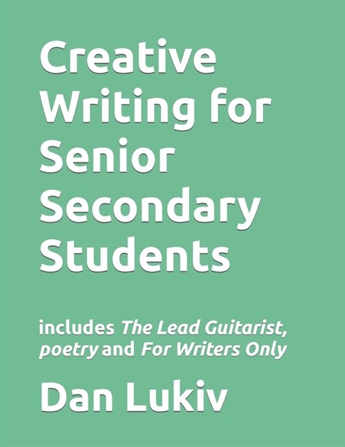 Creative Writing for Senior Secondary Students: includes The Lead Guitarist, poetry and For Writers Only (Paperback)