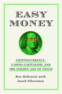 Easy Money: Cryptocurrency, Casino Capitalism, and the Golden Age of Fraud (Hardcover)