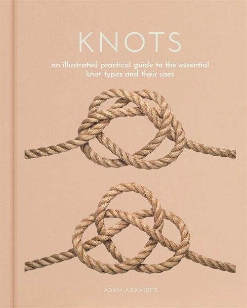 Knots: An Illustrated Practical Guide to the Essential Knot Types and Their Uses (Hardcover)