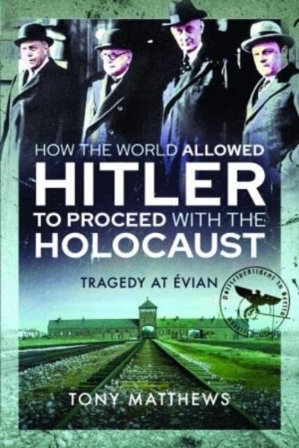 How the World Allowed Hitler to Proceed with the Holocaust : Tragedy at Evian (Paperback)