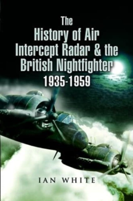 The History of Air Intercept Radar & the British Nightfighter, 1935-1959 (Paperback)