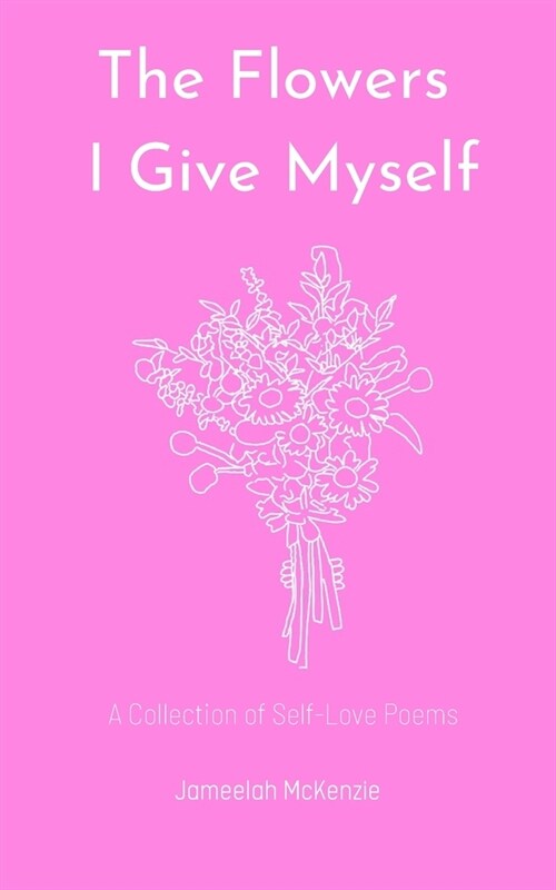 The Flowers I Give Myself: A Collection of Self-Love Poems (Paperback)