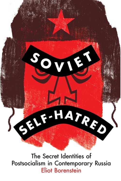 Soviet Self-Hatred: The Secret Identities of Postsocialism in Contemporary Russia (Hardcover)