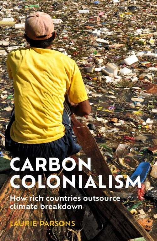 Carbon Colonialism : How Rich Countries Export Climate Breakdown (Hardcover)