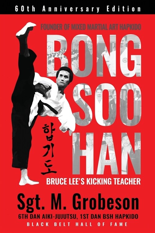 Founder of Mixed Martial Art Hapkido - Bong Soo Han - Bruce Lees Kicking Teacher (Paperback)
