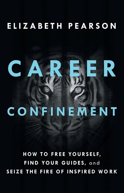 Career Confinement: How to Free Yourself, Find Your Guides, and Seize the Fire of Inspired Work (Paperback)