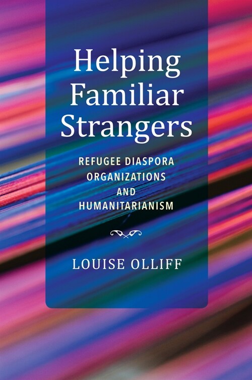 Helping Familiar Strangers: Refugee Diaspora Organizations and Humanitarianism (Paperback)