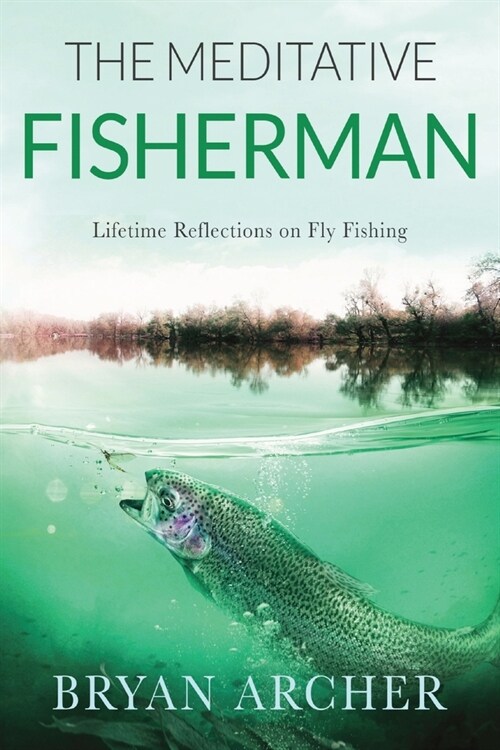 The Meditative Fisherman : Lifetime Reflections on Fly Fishing (Paperback)