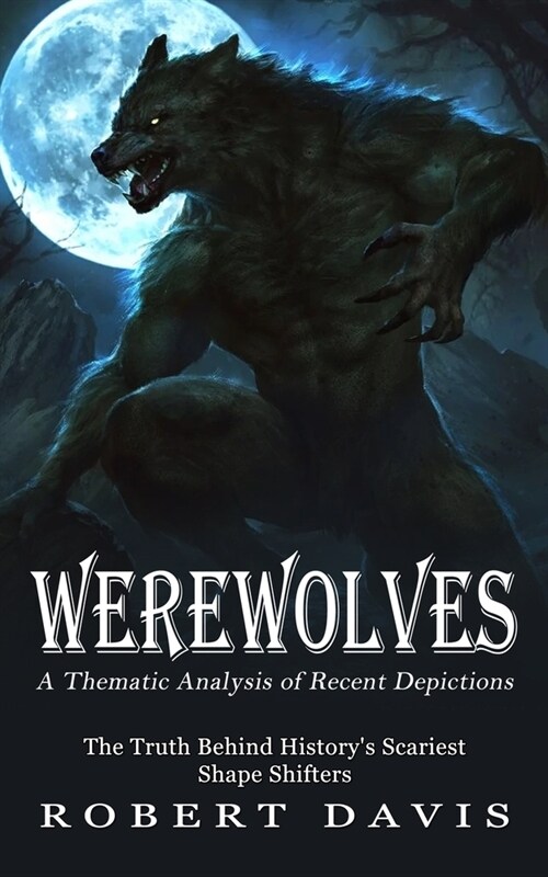Werewolves: A Thematic Analysis of Recent Depictions (The Truth Behind Historys Scariest Shape Shifters) (Paperback)