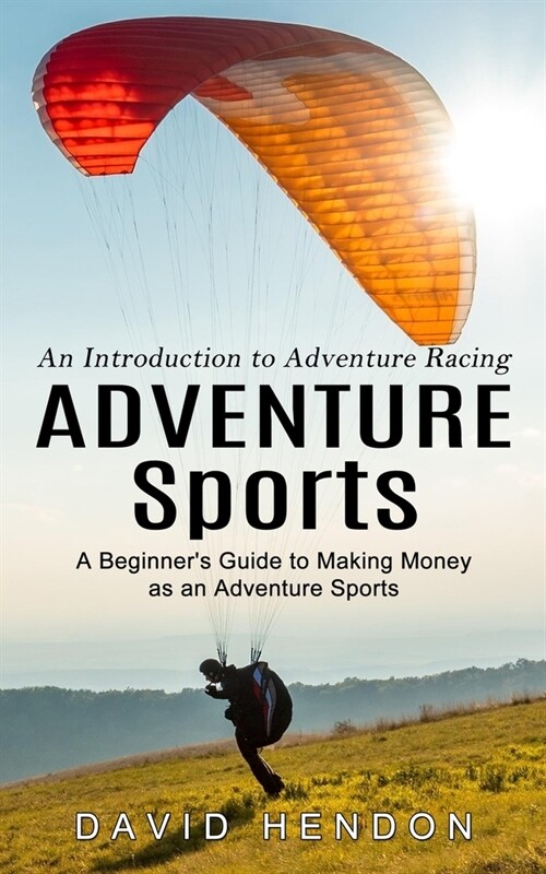 Adventure Sports: An Introduction to Adventure Racing (A Beginners Guide to Making Money as an Adventure Sports) (Paperback)