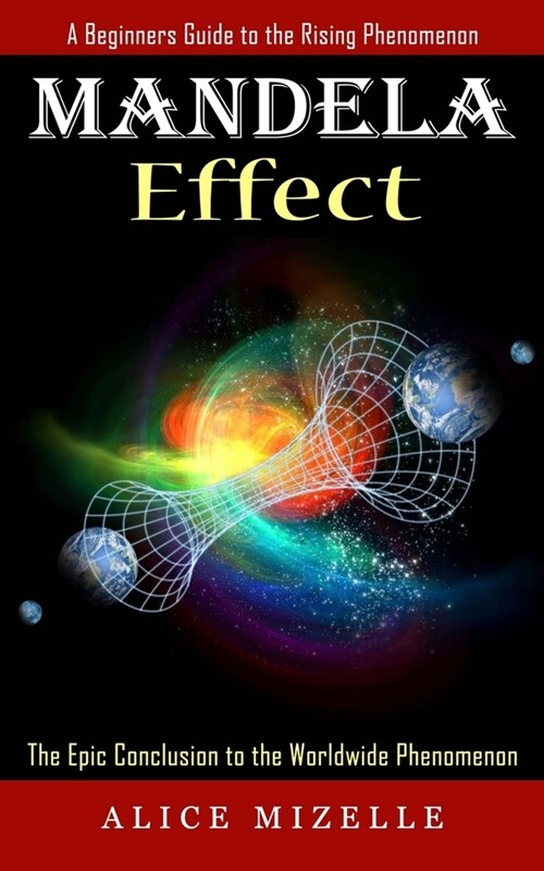 Mandela Effect: A Beginners Guide to the Rising Phenomenon (The Epic Conclusion to the Worldwide Phenomenon) (Paperback)