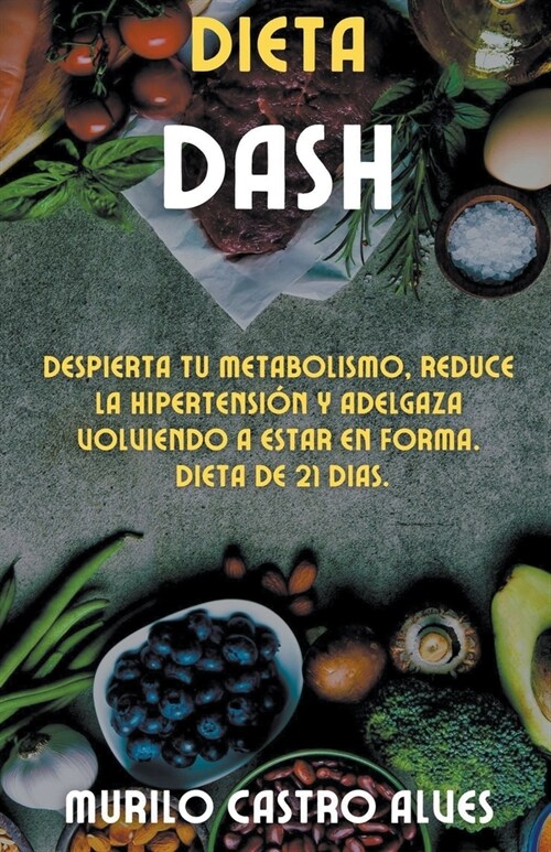 Dieta Dash - Despierta tu Metabolismo, Reduce la Hipertensi? y Adelgaza Volviendo a Estar en Forma. Dieta de 21 Dias. (Paperback)