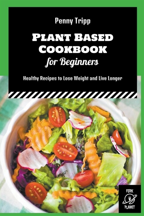 Plant Based Cookbook for Beginners: Healthy Recipes to Lose Weight and Live Longer (Paperback)