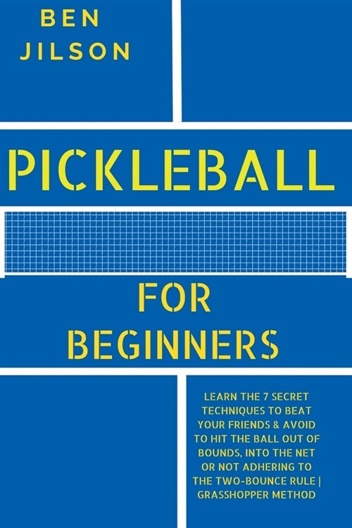 Pickleball for Beginners: Learn the 7 Secret Techniques to Beat Your Friends & Avoid to Hit the Ball Out of Bounds, Into the Net or Not Adhering (Paperback)