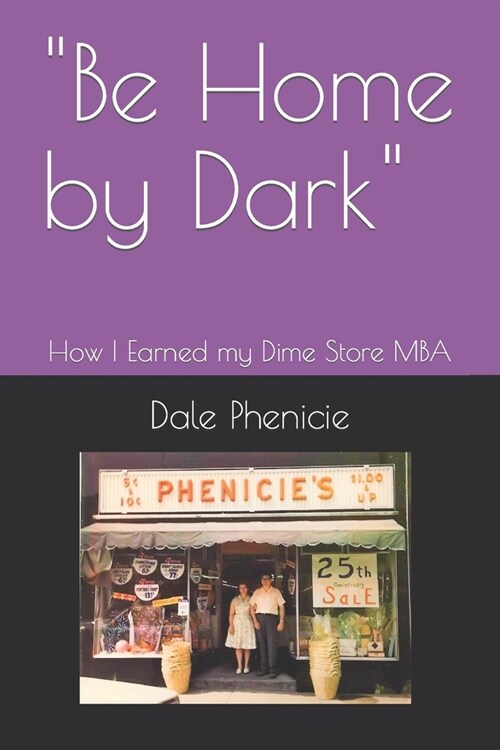 Be Home by Dark: How I Earned my Dime Store MBA (Paperback)
