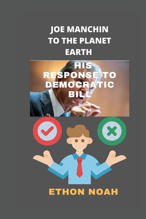Joe manchin to the planet Earth: His response to Democratic Bill (Paperback)