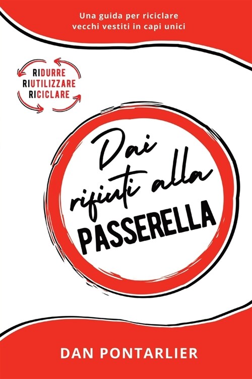 Dai Rifiuti alla Passerella: Una guida per riciclare vecchi vestiti in capi unici (Paperback)