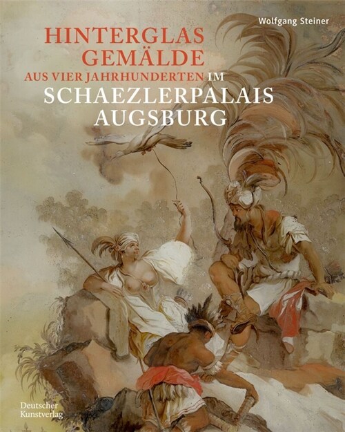 Hinterglasgem?de Aus Vier Jahrhunderten Im Schaezlerpalais Augsburg: Bestandskatalog Der Kunstsammlungen Und Museen Augsburg Aus Der Sammlung Steiner (Hardcover)