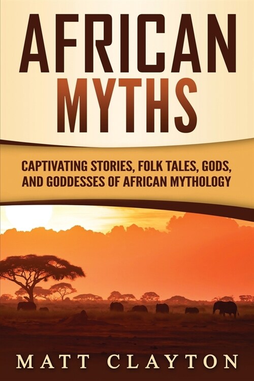 African Myths: Captivating Stories, Folk Tales, Gods, and Goddesses of African Mythology (Paperback)