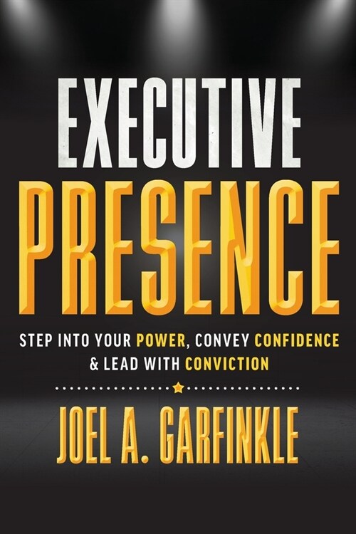 Executive Presence: Step Into Your Power, Convey Confidence, & Lead With Conviction (Paperback)