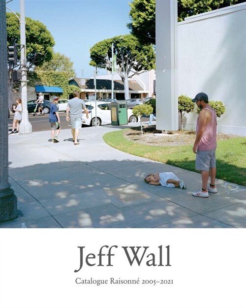 Jeff Wall: Catalogue Raisonne 2005-2021 (Hardcover)