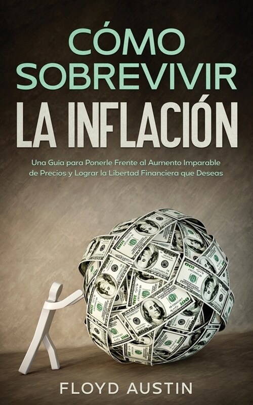 C?o Sobrevivir la Inflaci?: Una Gu? para Ponerle Frente al Aumento Imparable de Precios y Lograr la Libertad Financiera que Deseas (Paperback)