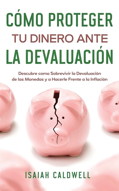 C?o Proteger tu Dinero ante la Devaluaci?: Descubre como Sobrevivir la Devaluaci? de las Monedas y a Hacerle Frente a la Inflaci? (Paperback)