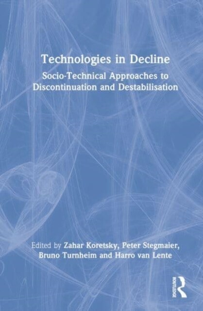 Technologies in Decline : Socio-Technical Approaches to Discontinuation and Destabilisation (Hardcover)