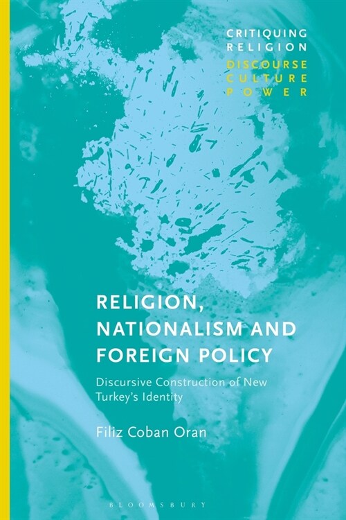 Religion, Nationalism and Foreign Policy : Discursive Construction of New Turkeys Identity (Paperback)