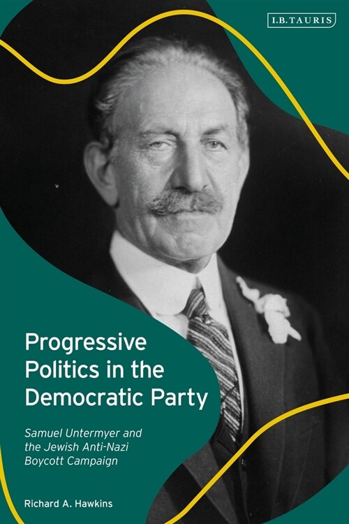 Progressive Politics in the Democratic Party : Samuel Untermyer and the Jewish Anti-Nazi Boycott Campaign (Paperback, NIPPOD)