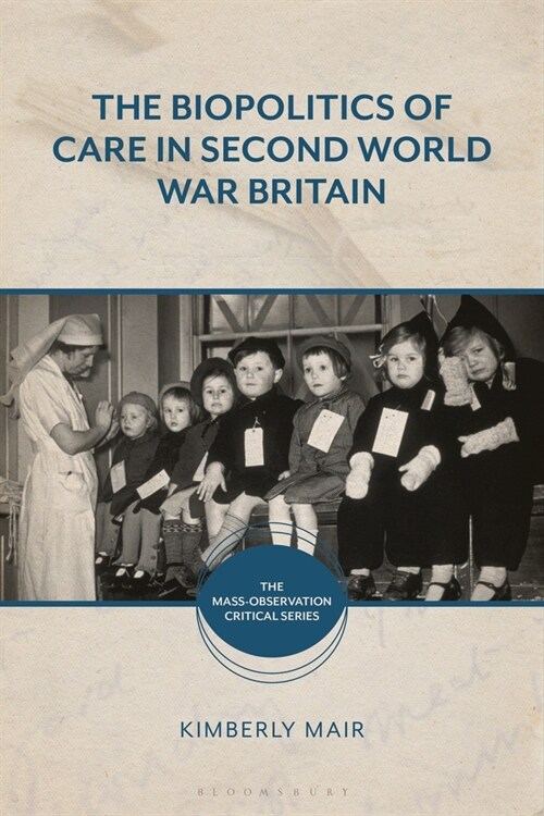 The Biopolitics of Care in Second World War Britain (Paperback)